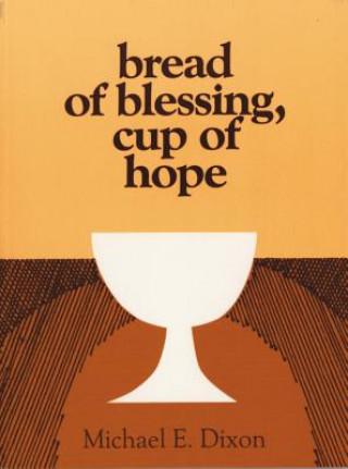Bread of Blessing, Cup of Hope: Prayers at the Communion Table