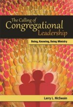 The Calling of Congregational Leadership: Being, Knowing, Doing Ministry