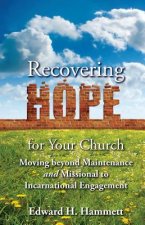 Recovering Hope for Your Church: Moving Beyond Maintenance and Missional to Incarnational Engagement