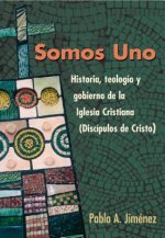 Somos Uno: Historia, Teologc-O y Gobierno de la Iglesio Cristiana (Discc-Pulos de Cristo)