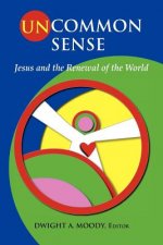 Uncommon Sense: Jesus and the Renewal of the World