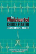 The Wholehearted Church Planter: Leadership from the Iniside Out