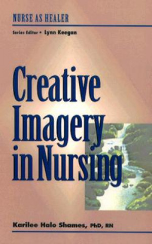 Creative Imagery for Nurse Healers: Nurse as Healer Series