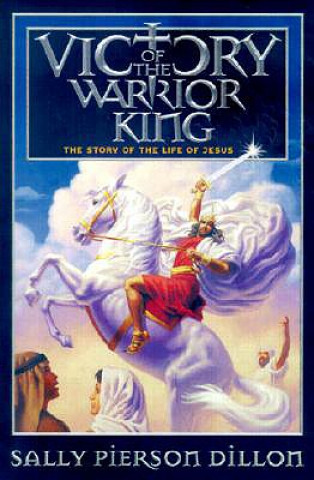 Victory of the Warrior King: The Story of the Life of Jesus