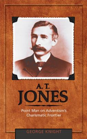 A.T. Jones: Point Man on Adventism's Charismatic Frontier