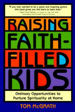 Raising Faith-Filled Kids: Ordinary Opportunities to Nurture Spirituality at Home