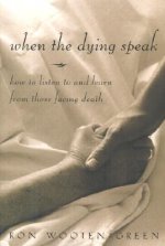 When the Dying Speak: How to Listen to and Learn from Those Facing Death