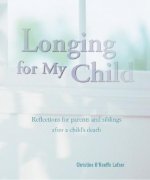 Longing for My Child: Reflections for Parents and Siblings After a Child's Death