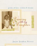 Dancing with My Daughter: Poems of Love, Wisdom, & Dreams