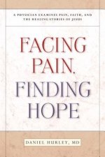 Facing Pain, Finding Hope: A Physician Examines Pain, Faith, and the Healing Stories of Jesus