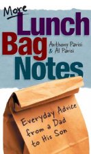 More Lunch Bag Notes: Everyday Advice from a Dad to His Son