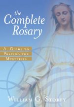 The Complete Rosary: A Guide to Praying the Mysteries