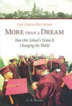 More Than a Dream: The Cristo Rey Story: How One School's Vision Is Changing the World