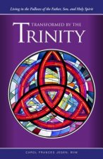 Transformed by the Trinity: Living in the Fullness of the Father, Son, and Holy Spirit