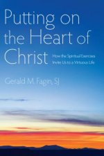 Putting on the Heart of Christ: How the Spiritual Exercises Invite Us to a Virtuous Life