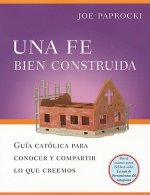 Una Fe Bien Construida: Guia Catolica Para Conocer y Compartir Lo Que Creemos = A Well-Built Faith