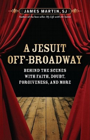 A Jesuit Off-Broadway: Behind the Scenes with Faith, Doubt, Forgiveness, and More