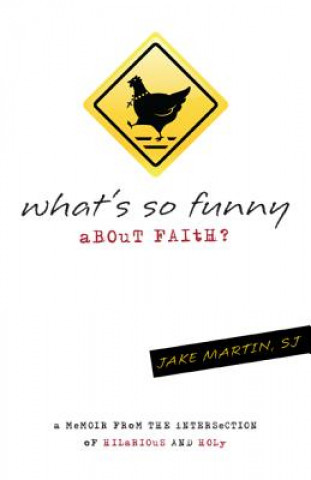 What's So Funny about Faith: A Memoir from the Intersection of Hilarious and Holy