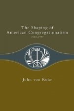 The Shaping of American Congregationalism 1620-1957