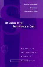 The Shaping of the United Church of Christ: An Essay in the History of American Christianity