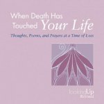When Death Has Touched Your Life: Thoughts, Poems, and Prayers at a Time of Loss