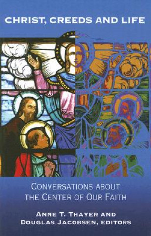 Christ, Creeds and Life: Conversations about the Center of Our Faith