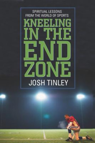 Kneeling in the End Zone: Spiritual Lessons from the World of Sports