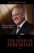 The Book of Jeremiah: The Life and Ministry of Jeremiah A. Wright, Jr.