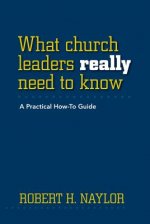 What Church Leaders Really Need to Know: A Practical How-To Guide