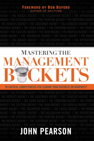 Mastering the Management Buckets: 20 Critical Competencies for Leading Your Business or Nonprofit