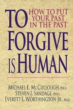 To Forgive Is Human: How to Put Your Past in the Past