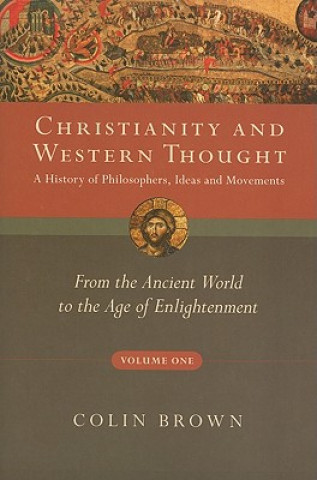 Christianity and Western Thought, Volume One: A History of Philosophers, Ideas and Movements: From the Ancient World to the Age of Enlightenment