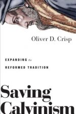Saving Calvinism - Expanding the Reformed Tradition