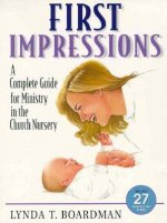 First Impressions: A Complete Guide for Ministry in the Church Nursery