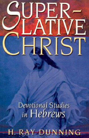 Superlative Christ: Devotional Studies in Hebrews