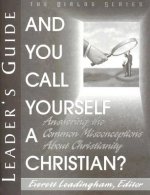 And You Call Yourself a Christian: Answering the Common Misconceptions about Christianity