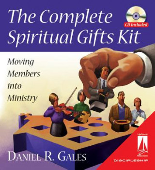 The Complete Spiritual Gifts Kit: Moving Members Into Ministry