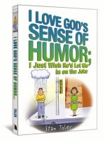 I Love God's Sense of Humor: I Just Wish He'd Let Me in on the Joke