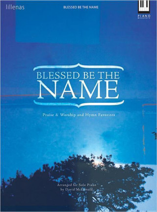 Blessed Be the Name: Praise & Worship and Hymn Favorites
