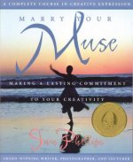 Marry Your Muse: Making a Lasting Commitment to Your Creativity a Complete Course in Creative Expression