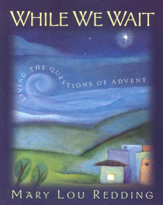 While We Wait: Living the Questions of Advent