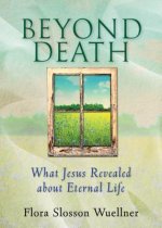 Beyond Death: What Jesus Revealed about Eternal Life