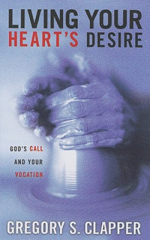 Living Your Heart's Desire: God's Call and Your Vocation