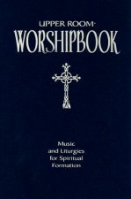Upper Room Worshipbook: Music and Liturgies for Spiritual Formation