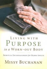 Living with Purpose in a Worn-Out Body: Spiritual Encouragement for Older Adults