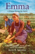 Emma: A Widow Among the Amish; A True Story Woven by Strands of Faith, and Community