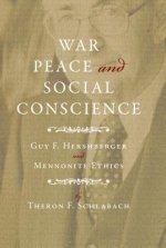 War, Peace, and Social Conscience: Guy F. Hershberger and Mennonite Ethics
