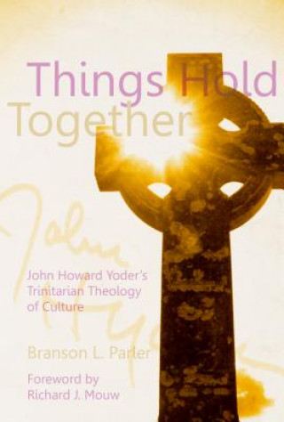 Things Hold Together: John Howard Yoder's Trinitarian Theology of Culture