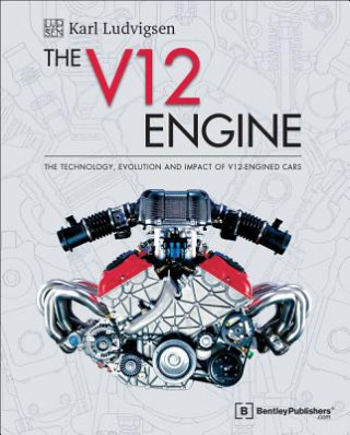 The V12 Engine: The Technology, Evolution and Impact of V12-Engined Cars: 1909-2005
