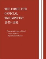 The Complete Official Triumph Tr7: 1975, 1976, 1977, 1978, 1979, 1980, 1981: Includes Driver Handbook and Repair Operation Manual